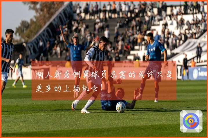湖人新秀侧翼球员急需的或许只是更多的上场机会！