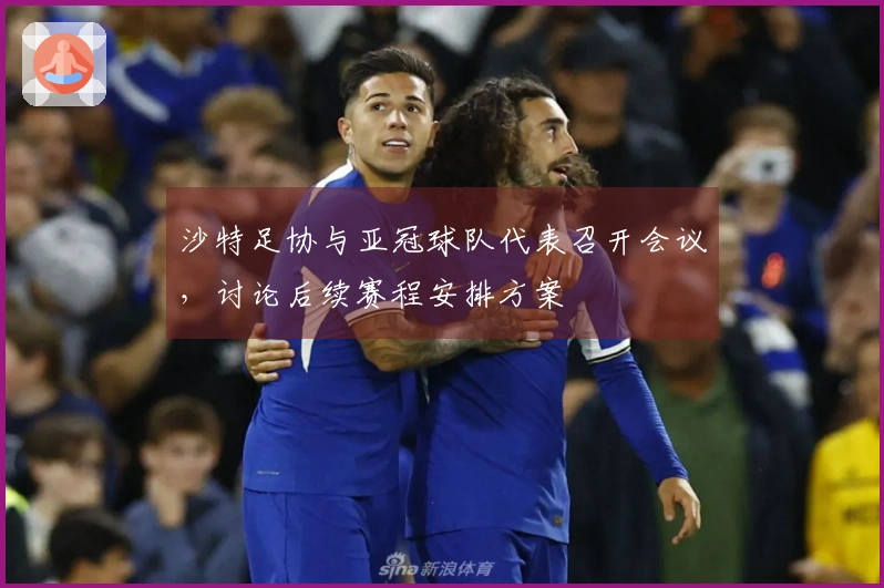 沙特足协与亚冠球队代表召开会议，讨论后续赛程安排方案